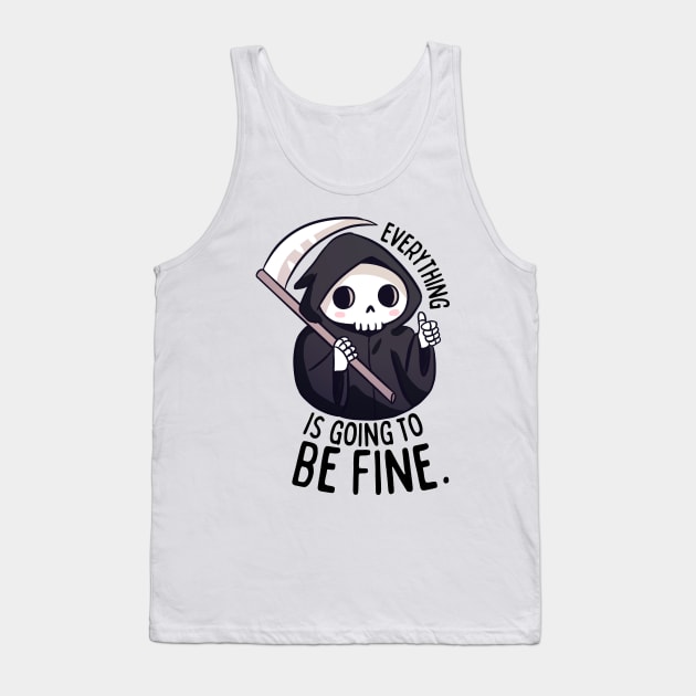 Funny positive grim reaper everything is going to be fine Tank Top by Yarafantasyart